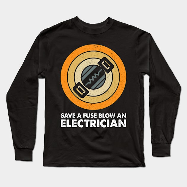 Vintage Save A Fuse Blow An Electrician Long Sleeve T-Shirt by LawrenceBradyArt